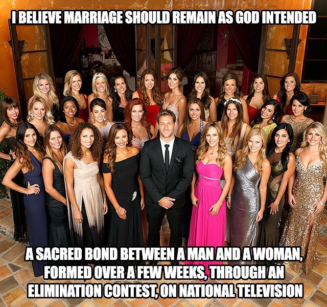 memes - bachelor season 18 - Li Believe Marriage Should Remain As God Intended A Sacred Bond Between A Man And A Woman, Formed Over A Few Weeks, Through An Elimination Contest On National Television