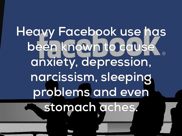 human behavior - Heavy Facebook use has been known to cause anxiety, depression, narcissism, sleeping problems and even stomach aches.