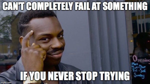 funny roll safe meme of wholesome message how you can't completely fail at something if you never stop trying