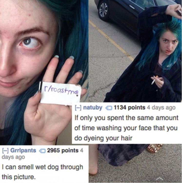photo caption - Irroastme natuby 1134 points 4 days ago If only you spent the same amount of time washing your face that you do dyeing your hair Grrlpants 2965 points 4 days ago I can smell wet dog through this picture.