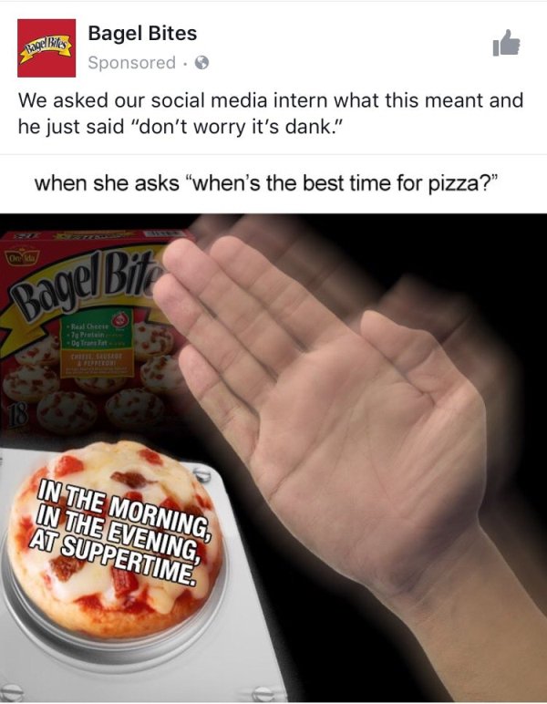 reddit fellow kids - A Bites Bagel Bites Sponsored We asked our social media intern what this meant and he just said "don't worry it's dank." when she asks "when's the best time for pizza?" pagel Bit Rail Chris Lupled In The Morning In The Evening, At Sup