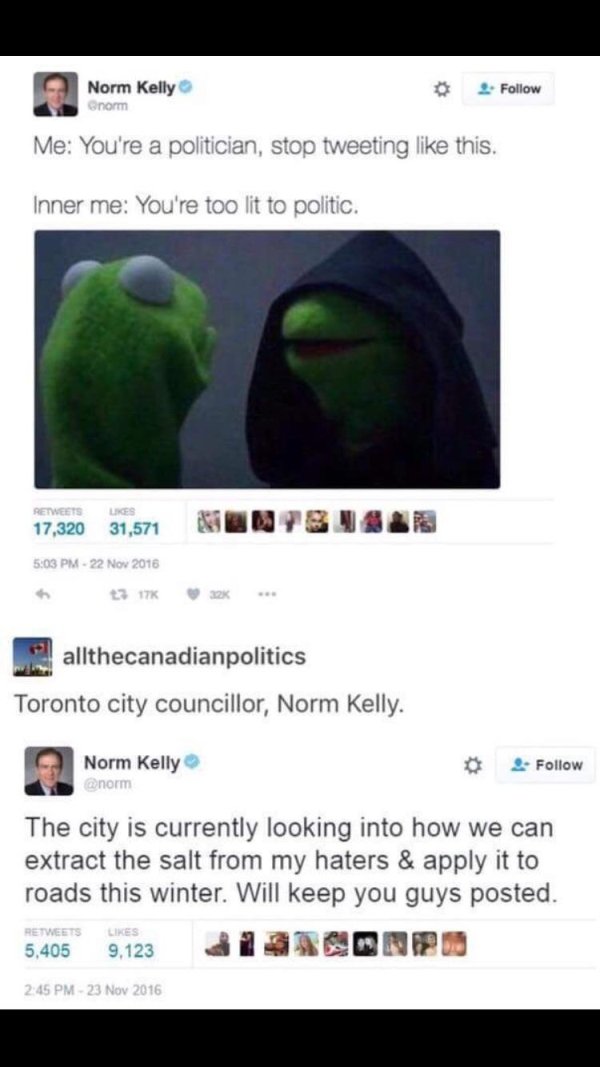 norm kelly meme - Norm Kelly Snorm 2 Me You're a politician, stop tweeting this. Inner me You're too litto politic. Les 17,320 31,571 Bns allthecanadianpolitics Toronto city councillor, Norm Kelly. Norm Kelly The city is currently looking into how we can 