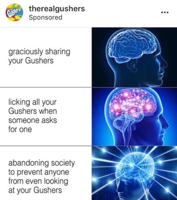 believing in yourself memes - therealgushers Sponsored graciously sharing your Gushers licking all your Gushers when someone asks for one abandoning society to prevent anyone from even looking at your Gushers