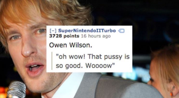 photo caption - Super NintendoIITurbo a 3728 points 16 hours ago Owen Wilson. "oh wow! That pussy is so good. Woooow"