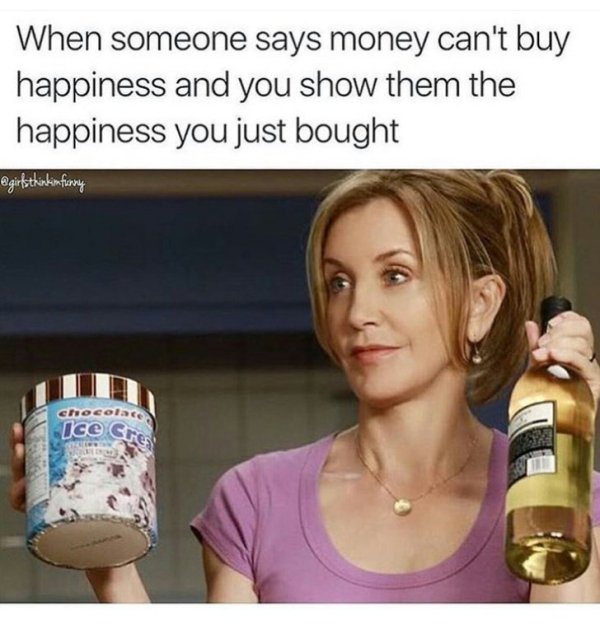 money can t buy you happiness meme - When someone says money can't buy happiness and you show them the happiness you just bought thinkin funny chocolace Ice Cn