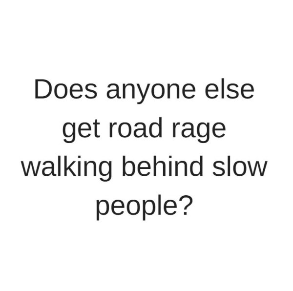funny quotes on wanderlust - Does anyone else get road rage walking behind slow people?