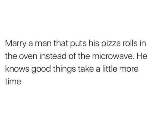 narrator it was not a good idea meme - Marry a man that puts his pizza rolls in the oven instead of the microwave. He knows good things take a little more time