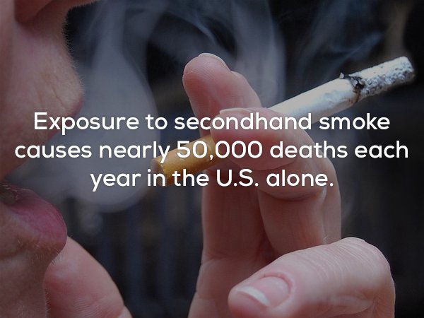 50,000 people die of second hand smoke in the US each year.