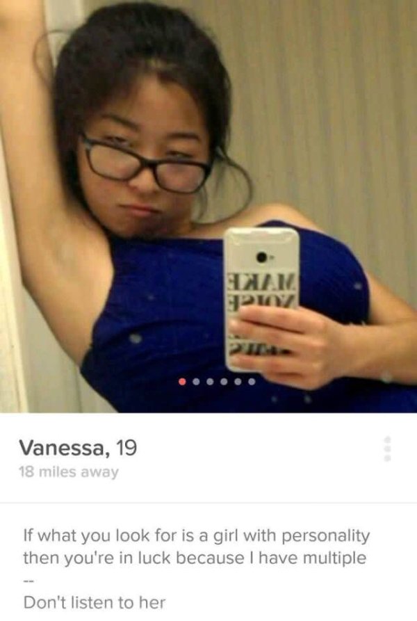 funny tinder profiles - Th Pio Vanessa, 19 18 miles away If what you look for is a girl with personality then you're in luck because I have multiple Don't listen to her