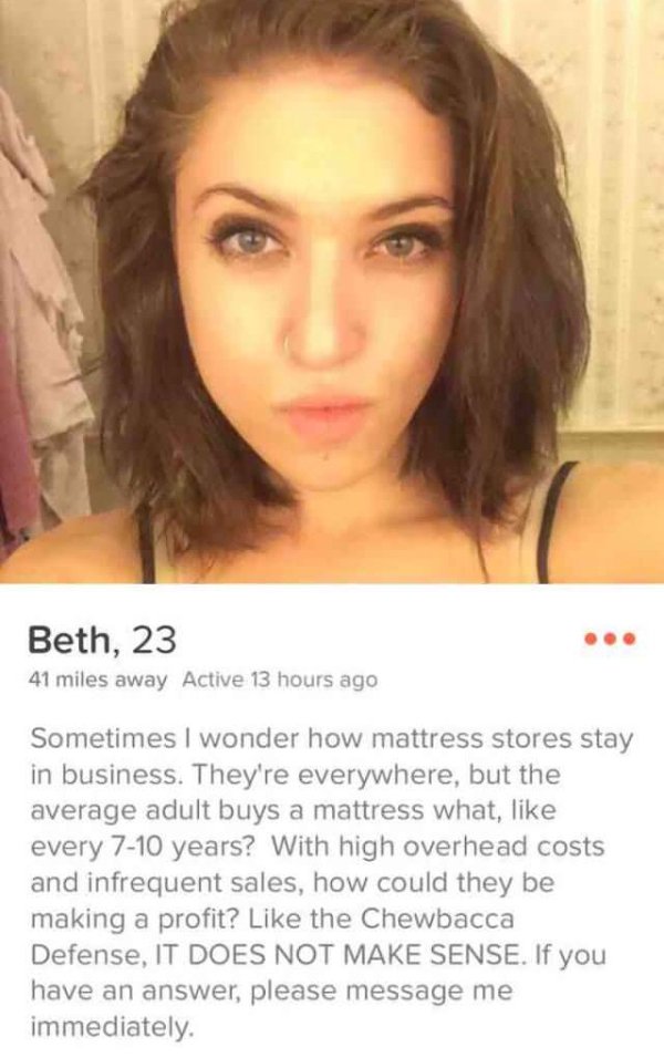 funny job titles for tinder - Beth, 23 41 miles away Active 13 hours ago Sometimes I wonder how mattress stores stay in business. They're everywhere, but the average adult buys a mattress what, every 710 years? With high overhead costs and infrequent sale