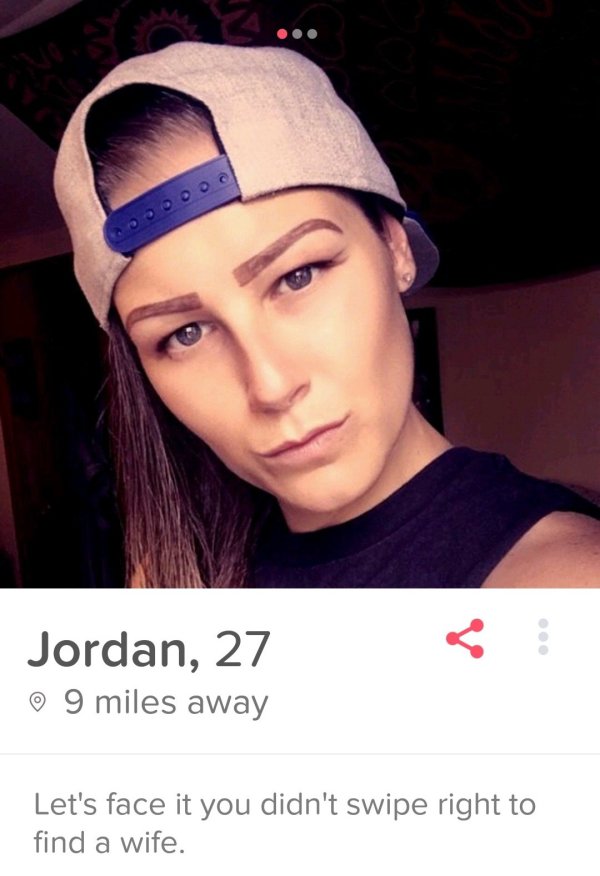 selfie - 20OOOOO Jordan, 27 9 miles away Let's face it you didn't swipe right to find a wife.