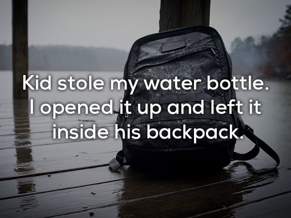 bag - Kid stole my water bottle. I opened it up and left it inside his backpack.