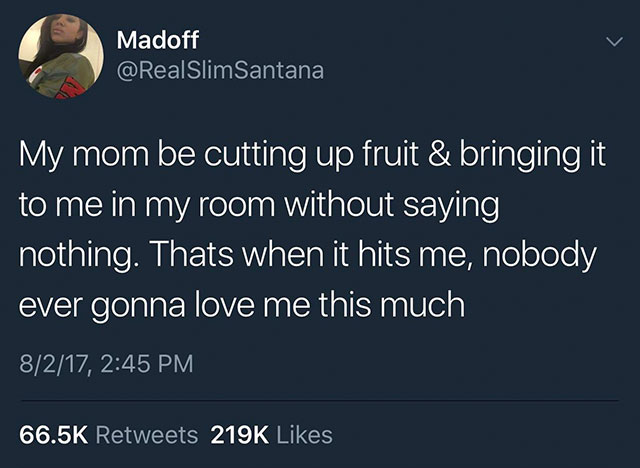 Tweet of someone who's mom brought up some cut fruit and they realized that nobody ever gonna love them that much.