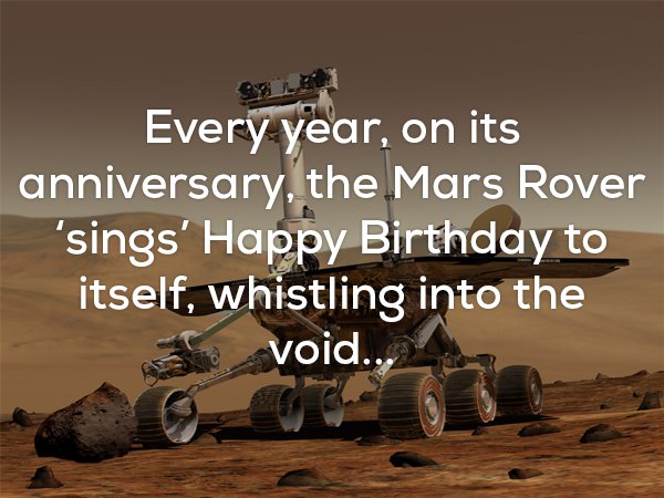 mars rover - Every year, on its anniversary, the Mars Rover "sings' Happy Birthday to itself, whistling into the void..,
