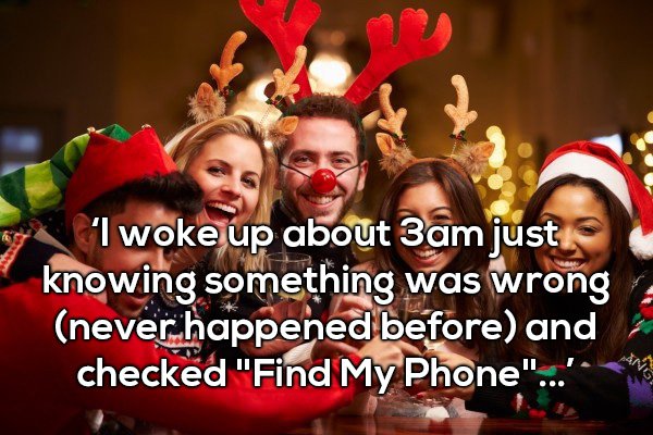 christmas party - 'I woke up about 3am just knowing something was wrong never happened before and checked "Find My Phone"..."