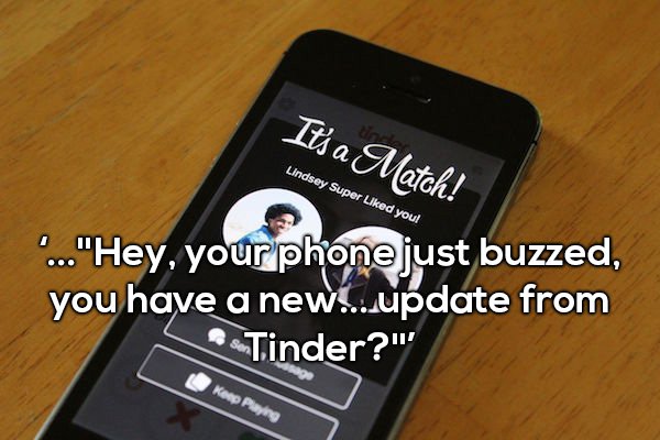 cellular network - It's a Match! Lindsey Super d you! ...."Hey, your phone just buzzed, you have a new....update from Tinder?" Keep Play