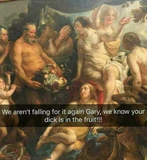 rest of diana - We aren't falling for it again Gary, we know your dick is in the fruit!!!