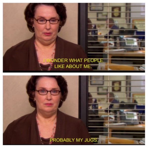 phyllis quotes from the office - I Wonder What People About Me. Probably My Jugs.