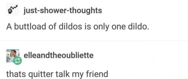 diagram - one justshowerthoughts A buttload of dildos is only one dildo. elleandtheoubliette thats quitter talk my friend