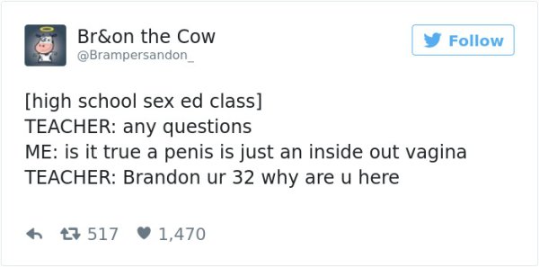 web page - Br&on the Cow y high school sex ed class Teacher any questions Me is it true a penis is just an inside out vagina Teacher Brandon ur 32 why are u here 7 517 1,470