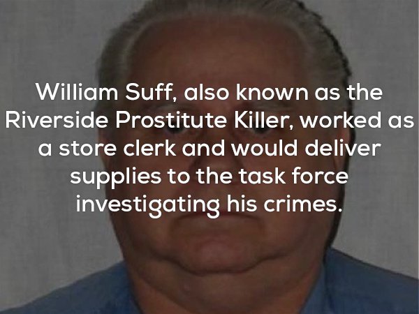 strange images that make you think - William Suff, also known as the Riverside Prostitute Killer, worked as a store clerk and would deliver supplies to the task force investigating his crimes.