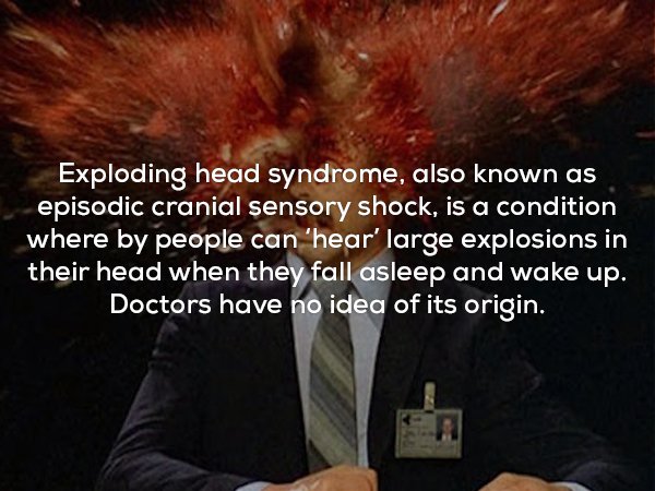 photo caption - Exploding head syndrome, also known as episodic cranial sensory shock, is a condition where by people can 'hear' large explosions in their head when they fall asleep and wake up. Doctors have no idea of its origin.
