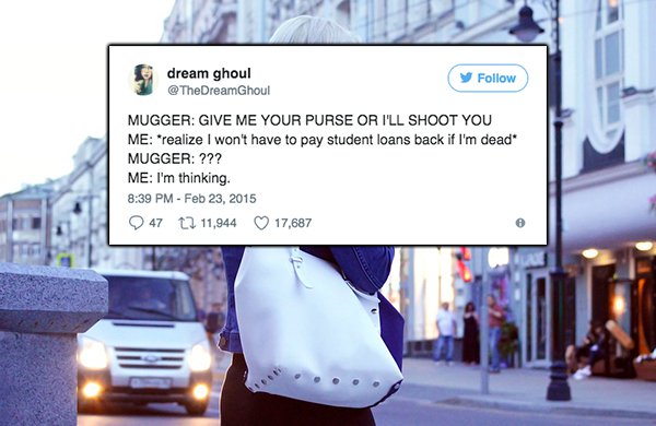 Handbag - dream ghoul y Mugger Give Me Your Purse Or I'Ll Shoot You Me "realize I won't have to pay student loans back if I'm dead Mugger ??? Me I'm thinking 47 12 11,944 17,687