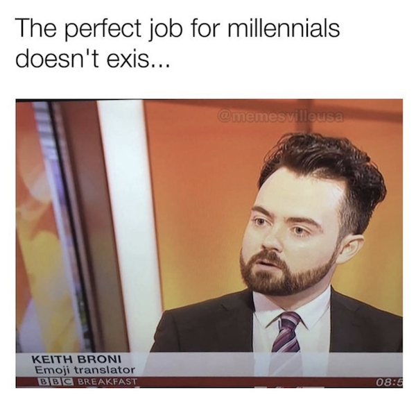 fail millennial memes - The perfect job for millennials doesn't exis... Keith Broni Emoji translator Bbc Breakfast