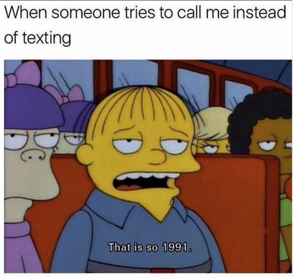 almond milk meme - When someone tries to call me instead of texting That is so 1991.