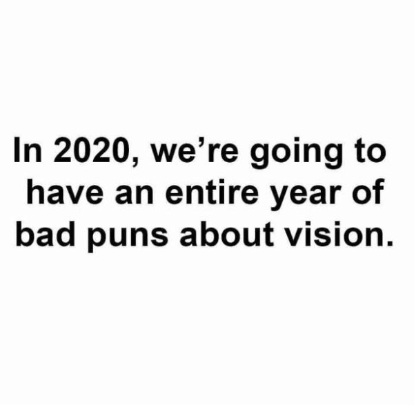 1 year ago you broke my heart - In 2020, we're going to have an entire year of bad puns about vision.
