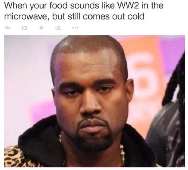 Deadpan look by Kanye West as how it feels when you got WW2 sounds coming out the microwave but it still comes out cold.