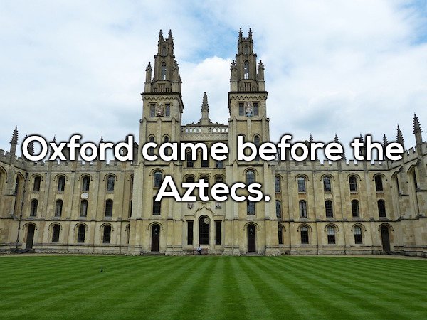wtf facts - oxford university - Oxford came before the Aztecs.