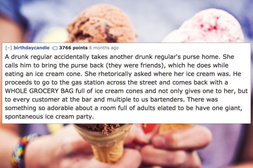national ice cream day 2019 - birthdaycandle 3766 points 6 months ago A drunk regular accidentally takes another drunk regular's purse home. She calls him to bring the purse back they were friends, which he does while eating an ice cream cone. She rhetori