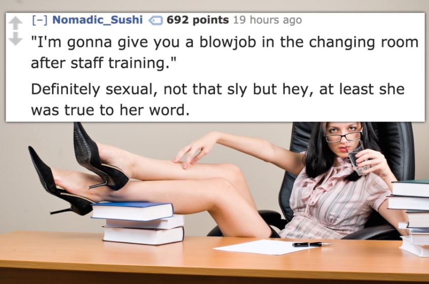 leg - Nomadic_Sushi a 692 points 19 hours ago "I'm gonna give you a blowjob in the changing room after staff training." Definitely sexual, not that sly but hey, at least she was true to her word.