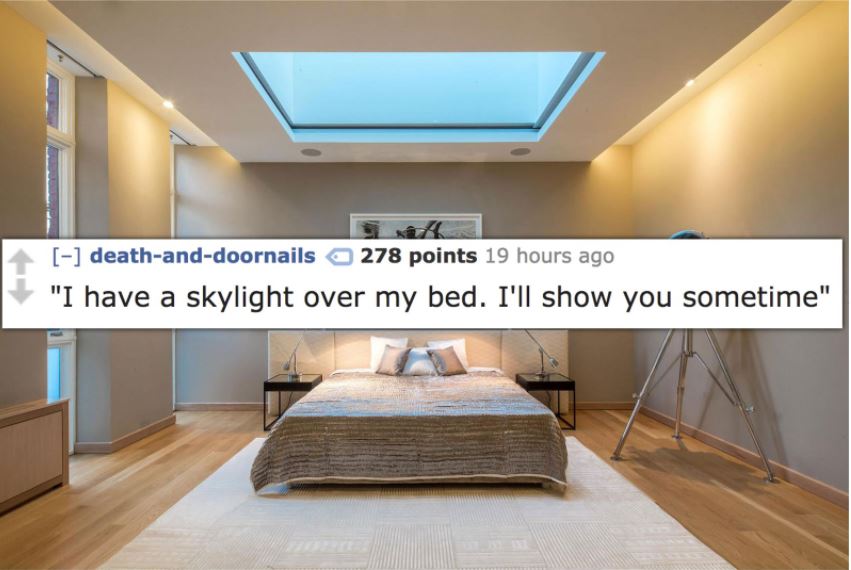 skylight bedroom - deathanddoornails 278 points 19 hours ago "I have a skylight over my bed. I'll show you sometime"