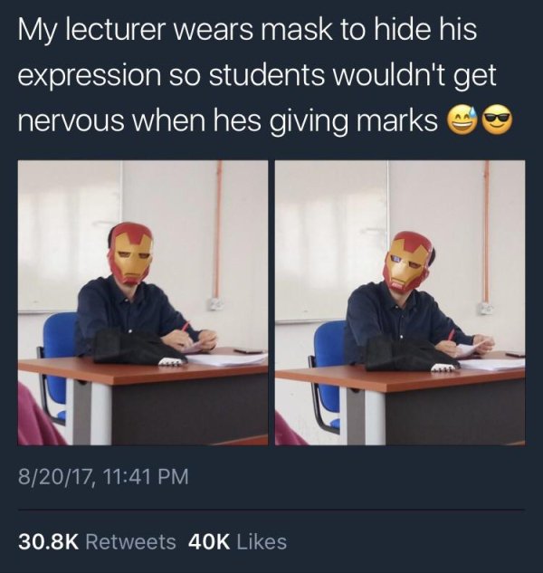 weird memes funny - My lecturer wears mask to hide his expression so students wouldn't get nervous when hes giving marks 82017, 40K
