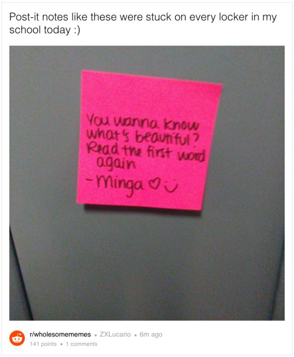Postit notes these were stuck on every locker in my school today You wanna know what's beautiful? Read the first word again Mingai rwholesomememes. ZXLucario . 6m ago 141 points 1