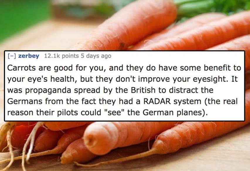 baby carrot - zerbey points 5 days ago Carrots are good for you, and they do have some benefit to your eye's health, but they don't improve your eyesight. It was propaganda spread by the British to distract the Germans from the fact they had a Radar syste