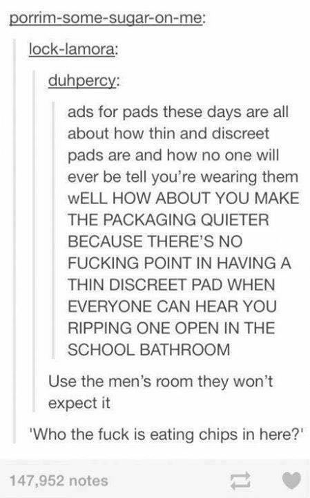 fuck is eating chips - porrimsomesugaronme locklamora duhpercy ads for pads these days are all about how thin and discreet pads are and how no one will ever be tell you're wearing them Well How About You Make The Packaging Quieter Because There'S No Fucki