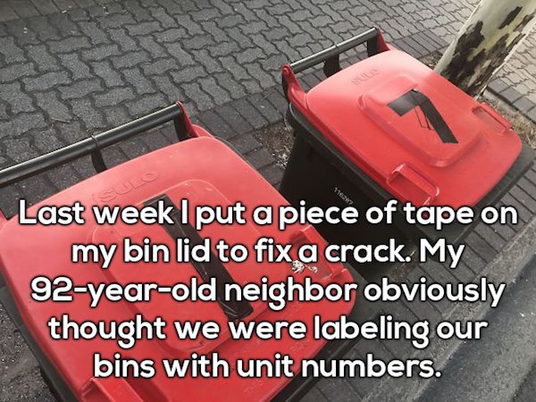 car - Last week I put a piece of tape on my bin lid to fix a crack. My 92yearold neighbor obviously thought we were labeling our bins with unit numbers.