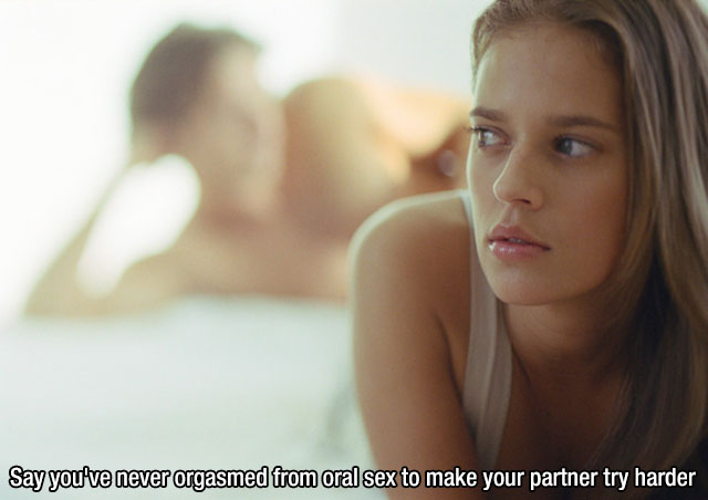 Unethical lifehack that says Say you've never orgasmed from oral sex to make your partner try harder