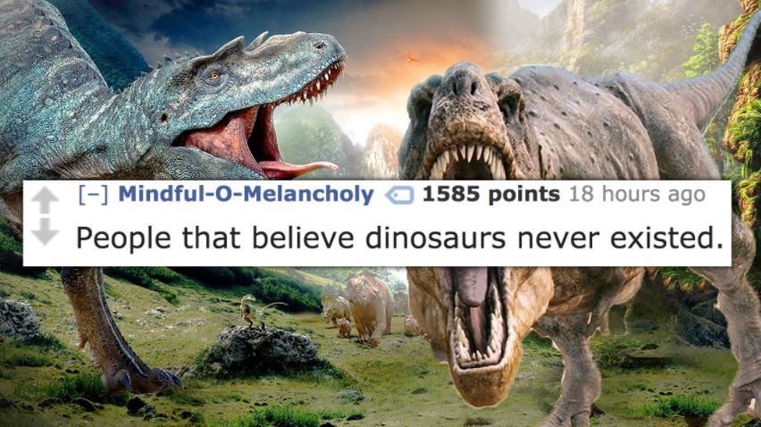 The peculiar notion that certain people don't believe dinosaurs existed.