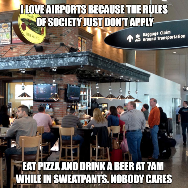 Meme about the glorious timelessness of an airport where you can eat pizza and drink beer at 7 am an nobody cares.