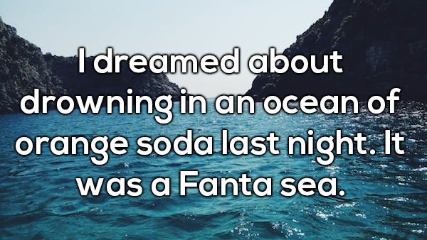 Dad joke about a dream of drowning in an ocean of Orange Soda and that is a Fanta Sea