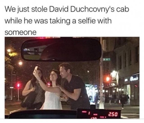 Funny meme of someone who just stole David Duchovny's cab while he was taking a selfie with someone.