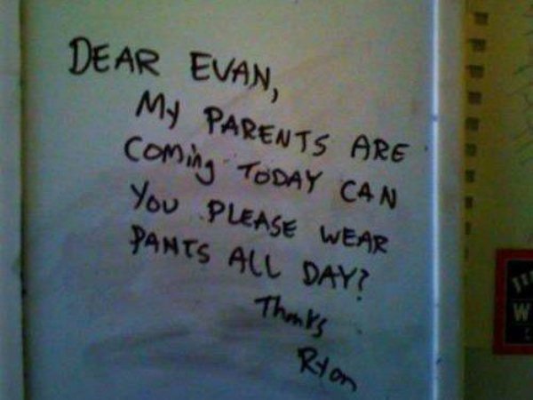 funny roommates - Dear Evan My Parents Are coming Today Can You Please Wear Pants All Day? Thanks Roton