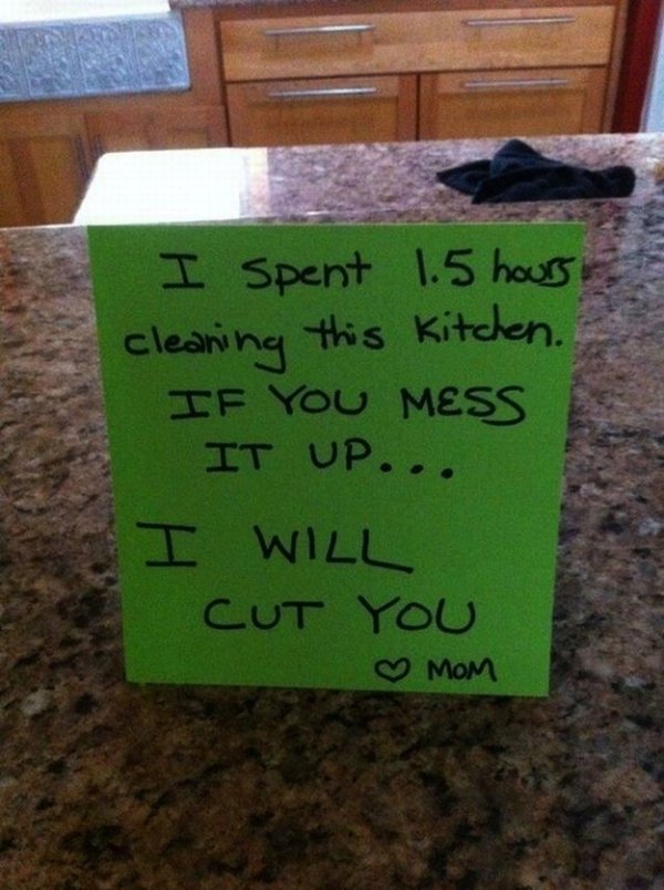 funny notes from parents - I Spent 1.5 hours cleaning this kitchen. If You Mess It Up... I Will Cut You