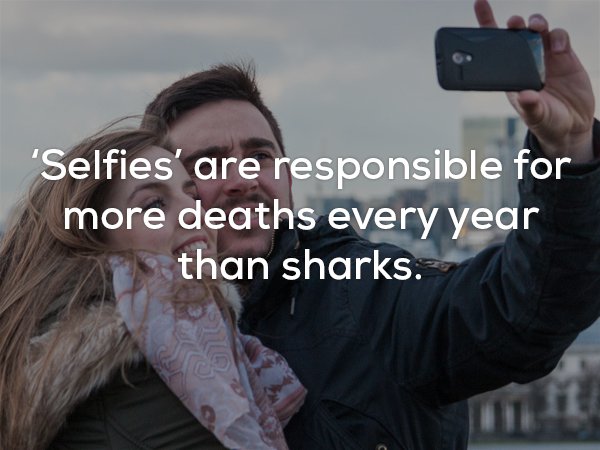 Fun fact that selfies are responsible for more deaths every year than sharks.