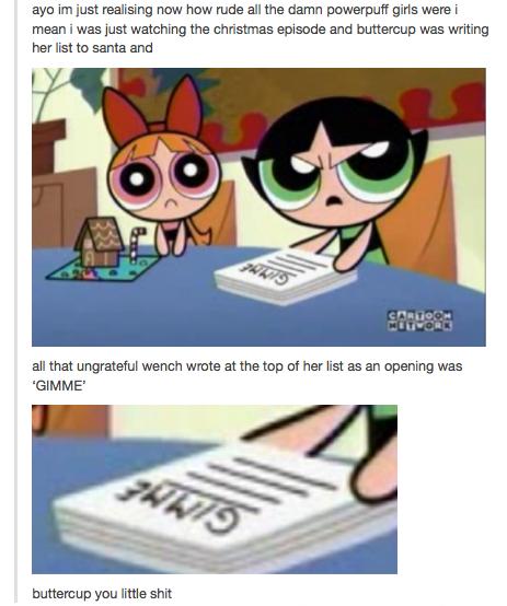 tumblr - ruined childhood - ayo im just realising now how rude all the damn powerpuff girls were i mean i was just watching the christmas episode and buttercup was writing her list to santa and Cordo Twork all that ungrateful wench wrote at the top of her