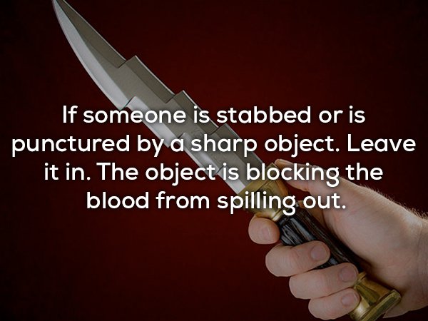 Useful fact about what to do if someone is stabbed and the object is still in him.